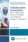 Collaborative Innovation : How Clients and Service Providers Can Work By Design to Achieve It - eBook