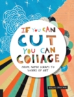 If You Can Cut, You Can Collage : From Paper Scraps to Works of Art - Book