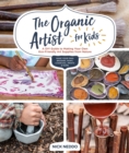 The Organic Artist for Kids : A DIY Guide to Making Your Own Eco-Friendly Art Supplies from Nature - Book
