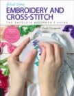 First Time Embroidery and Cross-Stitch : The Absolute Beginner’s Guide - Learn By Doing * Step-by-Step Basics + Projects Volume 10 - Book