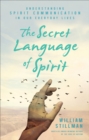 The Secret Language of Spirit : Understanding Spirit Communication in Our Everyday Lives - eBook