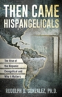Then Came Hispangelicals: The Rise of the Hispanic Evangelical and Why It Matters - Book