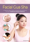 Facial Gua Sha : A Step-by-Step Guide to Achieve Natural Beauty through Traditional Chinese Medicine - Book
