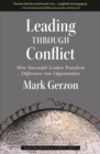 Leading Through Conflict : How Successful Leaders Transform Differences into Opportunities - eBook