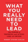 What You Really Need to Lead : The Power of Thinking and Acting Like an Owner - eBook