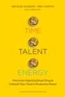 Time, Talent, Energy : Overcome Organizational Drag and Unleash Your Team's Productive Power - eBook