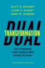 Dual Transformation : How to Reposition Today's Business While Creating the Future - Book