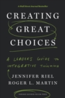Creating Great Choices : A Leader's Guide to Integrative Thinking - eBook