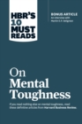 HBR's 10 Must Reads on Mental Toughness (with bonus interview "Post-Traumatic Growth and Building Resilience" with Martin Seligman) (HBR's 10 Must Reads) - eBook