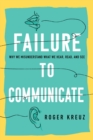 Failure to Communicate : Why We Misunderstand What We Hear, Read, and See - eBook