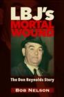 LBJ'S Mortal Wound : The Don Reynolds Story - Book