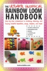 The Ultimate Unofficial Rainbow Loom Handbook : Step-by-Step Instructions to Stitching, Weaving, and Looping Colorful Bracelets, Rings, Charms, and More - eBook