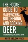 The Pocket Guide to Field Dressing, Butchering, and Cooking Deer : A Hunter's Quick Reference Book - eBook