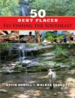 50 Best Places Fly Fishing the Southeast - eBook