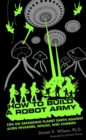 How to Build a Robot Army : Tips on Defending Planet Earth Against Alien Invaders, Ninjas, and Zombies - eBook