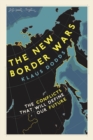 The New Border Wars : The Conflicts That Will Define Our Future - eBook