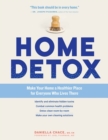 Home Detox : Make Your Home a Healthier Place for Everyone Who Lives There - Book