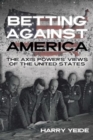 Betting Against America : Red Teaming the Axis Powers' Veiws of the United States - Book