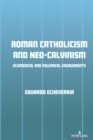 Roman Catholicism and Neo-Calvinism : Ecumenical and Polemical Engagements - eBook