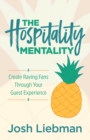 The Hospitality Mentality : Create Raving Fans Through Your Guest Experience - Book