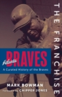 The Franchise: Atlanta Braves : A Curated History of the Braves - Book