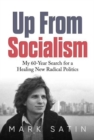 Up From Socialism : My 60-Year Search for a Healing New Radical Politics - Book