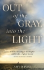 Out of the Gray, into the Light : A Mother Stands Up for Her Daughter and Herself in a Fight for Survival-A Memoir of Advocacy and Hope - eBook