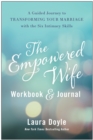 The Empowered Wife Workbook and Journal : A Guided Journey to Transforming Your Marriage With the Six Intimacy Skills - Book
