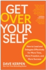 Get Over Yourself : How to Lead and Delegate Effectively for More Time, More Freedom, and More Success - Book