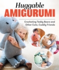 Huggable Amigurumi : Crocheting Teddy Bears and Other Cute, Cuddly Friends - Book