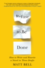Refuse to Be Done: How to Write and Rewrite a Novel in Three Drafts - eBook