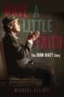 Have a Little Faith : The John Hiatt Story - eBook