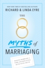 8 Myths of Marriaging : Making Marriage a Verb and Replacing Myth with Truth - Book