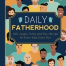 Daily Fatherhood : 365 Laughs, Truths, and Pick-Me-Ups for Every Dad, Every Day - Book