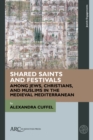 Shared Saints and Festivals among Jews, Christians, and Muslims in the Medieval Mediterranean - Book