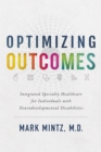 Optimizing Outcomes : Integrated Specialty Healthcare for Individuals with Neurodevelopmental Disabilities - eBook
