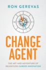 Change Agent : The Art and Adventure of Relentless Career Innovation - eBook