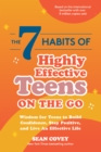 The 7 Habits of Highly Effective Teens on the Go : Wisdom for Teens to Build Confidence, Stay Positive, and Live an Effective Life - eBook