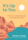 It's Up to You : A Practice to Change Your Life by Changing Your Mind (Finding Inner Peace, Positive Thoughts, Change your Life) - Book