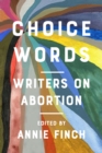 Choice Words : Writers on Abortion - Book