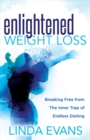 Enlightened Weight Loss : Breaking Free from The Inner Trap of Endless Dieting - eBook