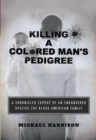 Killing a Colored Man's Pedigree : A Chronicled ExposA(c) of an Endangered Species The Black American Family - eBook