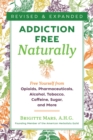 Addiction-Free Naturally : Free Yourself from Opioids, Pharmaceuticals, Alcohol, Tobacco, Caffeine, Sugar, and More - eBook