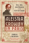 Aleister Crowley in Paris : Sex, Art, and Magick in the City of Light - eBook