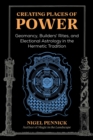 Creating Places of Power : Geomancy, Builders' Rites, and Electional Astrology in the Hermetic Tradition - eBook