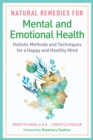 Natural Remedies for Mental and Emotional Health : Holistic Methods and Techniques for a Happy and Healthy Mind - eBook
