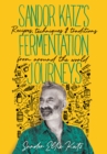 Sandor Katz's Fermentation Journeys : Recipes, Techniques, and Traditions from around the World - eBook