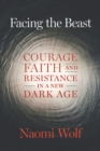 Facing the Beast : Courage, Faith, and Resistance in a New Dark Age - eBook