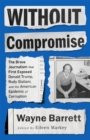 Without Compromise : The Brave Journalism that First Exposed Donald Trump, Rudy Giuliani, and the American Epidemic of Corruption - Book