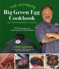 The Ultimate Big Green Egg Cookbook: An Independent Guide : 100 Master Recipes for Perfect Smoking, Grilling and Baking - Book